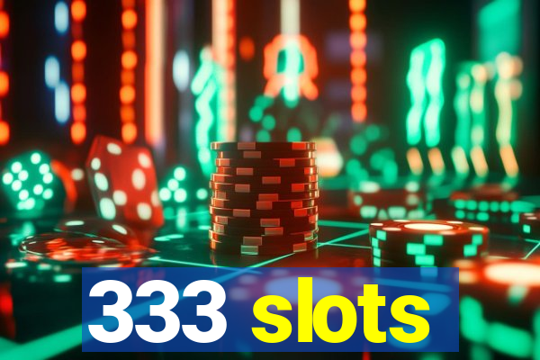 333 slots